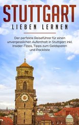 Stuttgart lieben lernen: Der perfekte Reiseführer für einen unvergesslichen Aufenthalt in Stuttgart inkl. Insider-Tipps,