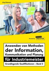 Anwenden von Methoden der Information, Kommunikation und Planung für Industriemeister, Übungsbuch