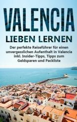Valencia lieben lernen: Der perfekte Reiseführer für einen unvergesslichen Aufenthalt in Valencia inkl. Insider-Tipps, T