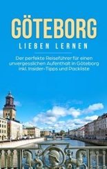 Göteborg lieben lernen: Der perfekte Reiseführer für einen unvergesslichen Aufenthalt in Göteborg inkl. Insider-Tipps un