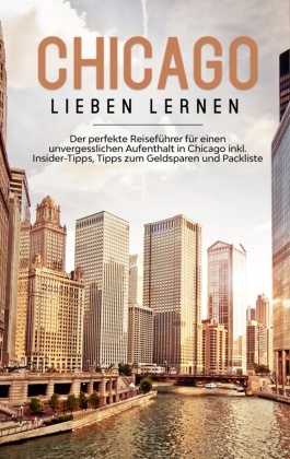 Chicago lieben lernen: Der perfekte Reiseführer für einen unvergesslichen Aufenthalt in Chicago inkl. Insider-Tipps, Tip