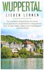 Wuppertal lieben lernen: Der perfekte Reiseführer für einen unvergesslichen Aufenthalt in Wuppertal inkl. Insider-Tipps,