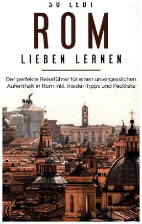 So lebt Rom: Der perfekte Reiseführer für einen unvergesslichen Aufenthalt in Rom inkl. Insider-Tipps und Packliste