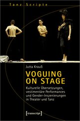 Voguing on Stage - Kulturelle &Uuml;bersetzungen, vestiment&auml;re Performances und Gender-Inszenierungen in Theater und Tanz