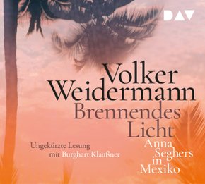 Brennendes Licht. Anna Seghers in Mexiko, 4 Audio-CD