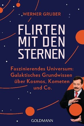Flirten mit den Sternen - Faszinierendes Universum: Galaktisches Grundwissen über Kosmos, Kometen & Co.