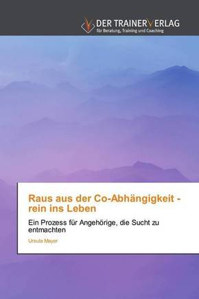 Raus aus der Co-Abhängigkeit - rein ins Leben