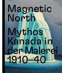 Magnetic North. Mythos Kanada in der Malerei 1910- 40