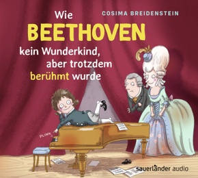 Abenteuer Klassik - Wie Beethoven kein Wunderkind, aber doch berühmt wurde, 1 Audio-CD