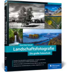 Landschaftsfotografie - Die gro&szlig;e Fotoschule - F&uuml;r Einsteiger und Fortgeschrittene
