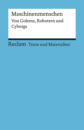 Maschinenmenschen. Von Golems, Robotern und Cyborgs. Für die Sekundarstufe II. Texte und Materialien für den Unterricht