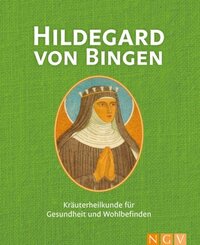 Hildegard von Bingen - Kräuterheilkunde für Gesundheit und Wohlbefinden