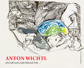 Anton Wichtl - "Ich weiß noch weder Bild und Titel ..."