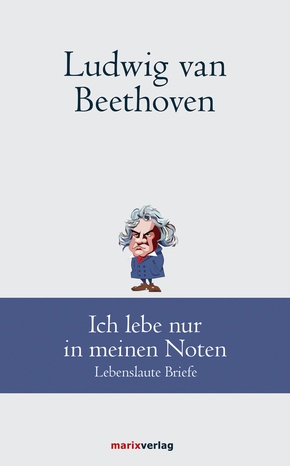 Ludwig van Beethoven: Ich lebe nur in meinen Noten