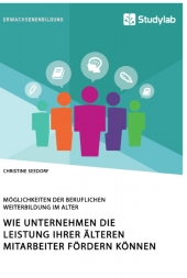 Wie Unternehmen die Leistung ihrer älteren Mitarbeiter fördern können. Möglichkeiten der beruflichen Weiterbildung im Al