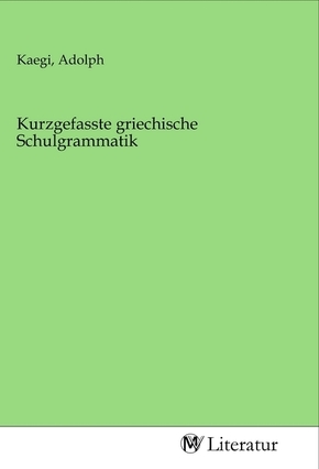 Kurzgefasste griechische Schulgrammatik