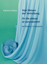Katharina Mayer - Vom Wesen der Verhüllung / On the nature of concealment / ein Diskurs / a discourse