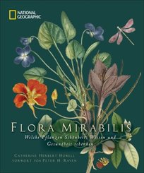 NATIONAL GEOGRAPHIC: Flora Mirabilis. Welche Pflanzen Schönheit, Wissen und Gesundheit schenken. Mit Pflanzenporträts, k