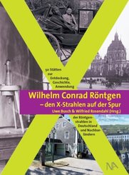Wilhelm Conrad Röntgen - den X-Strahlen auf der Spur