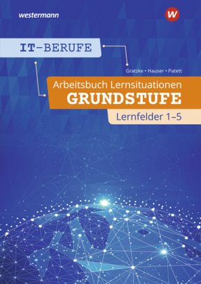 IT-Berufe - Arbeitsbuch Lernsituationen Grundstufe Lernfelder 1-5