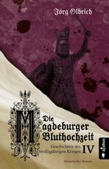 Die Magdeburger Bluthochzeit. Geschichten des Dreißigjährigen Krieges