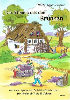 Die Stimme aus dem Brunnen und mehr spannende Detektiv-Geschichten für Kinder ab 7 bis 12 Jahren