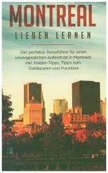 Montreal lieben lernen: Der perfekte Reiseführer für einen unvergesslichen Aufenthalt in Montreal inkl. Insider-Tipps, T