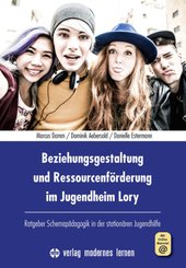 Beziehungsgestaltung und Ressourcenförderung im Jugendheim Lory, m. 1 Online-Zugang