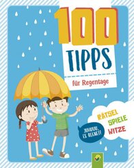 100 Tipps für Regentage: Spannung, Spiel und Spaß für Kinder ab 6 Jahren