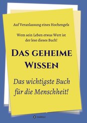 Das geheime Wissen - Das wichtigste Buch für die Menschheit!; .