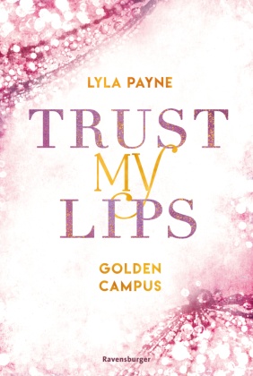 Trust My Lips - Golden-Campus-Trilogie, Band 2 (Prickelnde New-Adult-Romance)