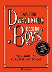 Das neue Dangerous Book for Boys . Das Handbuch für Väter und Söhne. Alles, was Jungs von ihren Vätern lernen können