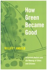 How Green Became Good - Urbanized Nature and the Making of Cities and Citizens