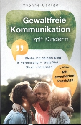 Gewaltfreie Kommunikation mit Kindern: Bleibe mit deinem Kind in Verbindung - trotz Wut, Streit und Krisen