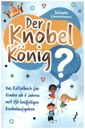 Der Knobelkönig: Das Rätselbuch für Kinder ab 6 Jahren mit 150 kniffeligen Knobelaufgaben