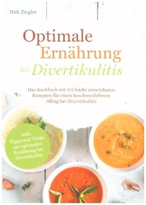 Optimale Ernährung bei Divertikulitis - Das Kochbuch mit 115 leicht umsetzbaren Rezepten für einen beschwerdefreien Allt