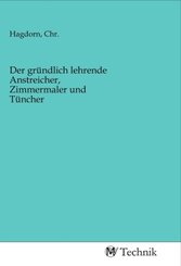 Der gründlich lehrende Anstreicher, Zimmermaler und Tüncher