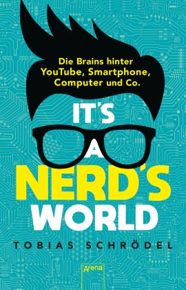 It's a Nerd's World. Die Brains hinter YouTube, Smartphone, Computer und Co.