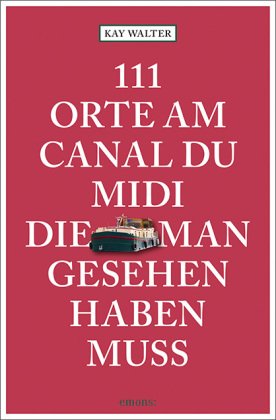 111 Orte am Canal du Midi, die man gesehen haben muss