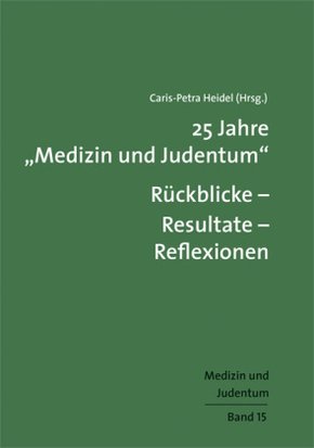 25 Jahre "Medizin und Judentum": Rückblicke - Resultate - Reflexionen