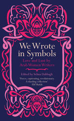 We Wrote in Symbols Lust and Erotica by Arab Women Writers