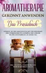 Aromatherapie gekonnt anwenden - Das Praxisbuch