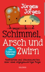 Schimmel, Arsch und Zwirn. Anekdoten und Wissenswertes über eine allgegenwärtige Plage. Wie gefährlich sind Schimmelpilz