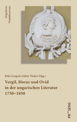 Vergil, Horaz und Ovid in der ungarischen Literatur 1750-1850