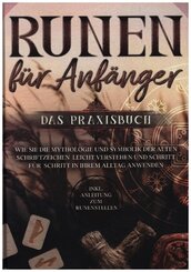 Runen für Anfänger - Das Praxisbuch: Wie Sie die Mythologie und Symbolik der alten Schriftzeichen leicht verstehen und S