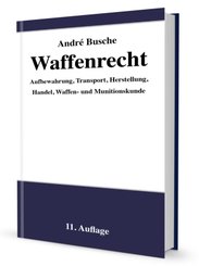 Waffenrecht - Praxiswissen für Waffenbesitzer, Handel, Verwaltung und Justiz