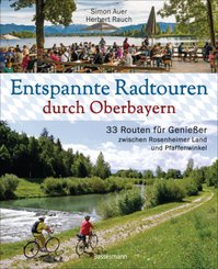 Entspannte Radtouren durch Oberbayern. 33 Routen für Genießer zwischen Rosenheimer Land und Pfaffenwinkel, mit Karten zu