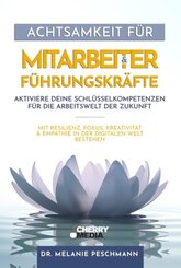 Achtsamkeit f&uuml;r Mitarbeiter & F&uuml;hrungskr&auml;fte - Aktiviere deine Schl&uuml;sselkompetenzen f&uuml;r die Arbeitswelt der Zukunft
