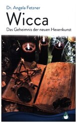 Wicca - Das Geheimnis der neuen Hexenkunst