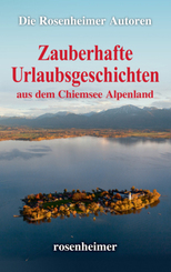 Zauberhafte Urlaubsgeschichten aus dem Chiemsee Alpenland